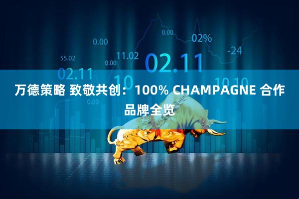 万德策略 致敬共创：100% CHAMPAGNE 合作品牌全览