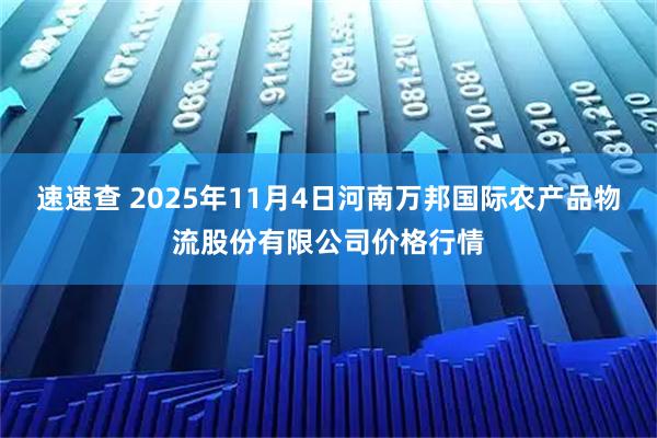 速速查 2025年11月4日河南万邦国际农产品物流股份有限公司价格行情