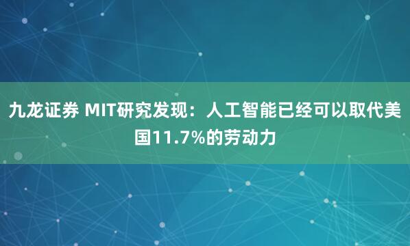 九龙证券 MIT研究发现：人工智能已经可以取代美国11.7%的劳动力